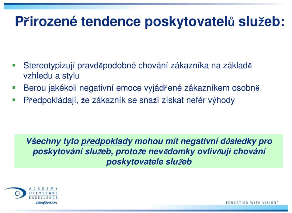 Předpokládají, že zákazník se snaží získat nefér výhody Všechny tyto předpoklady mohou mít