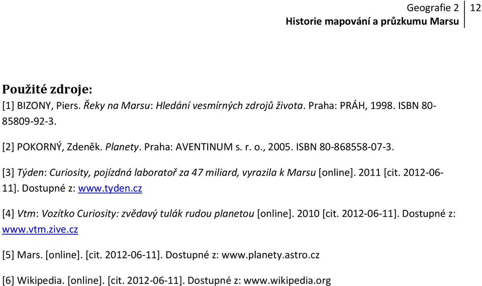 2011 [cit. 2012-06- 11]. Dostupné z: www.tyden.cz [4] Vtm: Vozítko Curiosity: zvědavý tulák rudou planetou [online]. 2010 [cit. 2012-06-11].
