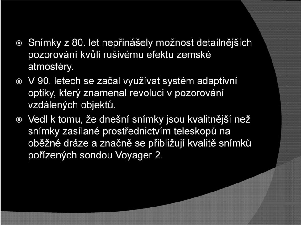 letech se začal využívat systém adaptivní optiky, který znamenal revoluci v pozorování vzdálených