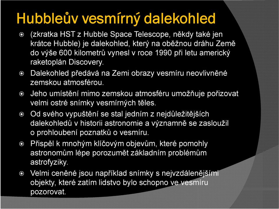 Jeho umístění mimo zemskou atmosféru umožňuje pořizovat velmi ostré snímky vesmírných těles.