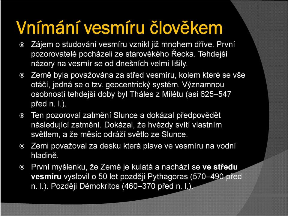 Ten pozoroval zatmění Slunce a dokázal předpovědět následující zatmění. Dokázal, že hvězdy svítí vlastním světlem, a že měsíc odráží světlo ze Slunce.