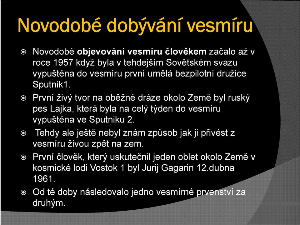 První živý tvor na oběžné dráze okolo Země byl ruský pes Lajka, která byla na celý týden do vesmíru vypuštěna ve Sputniku 2.