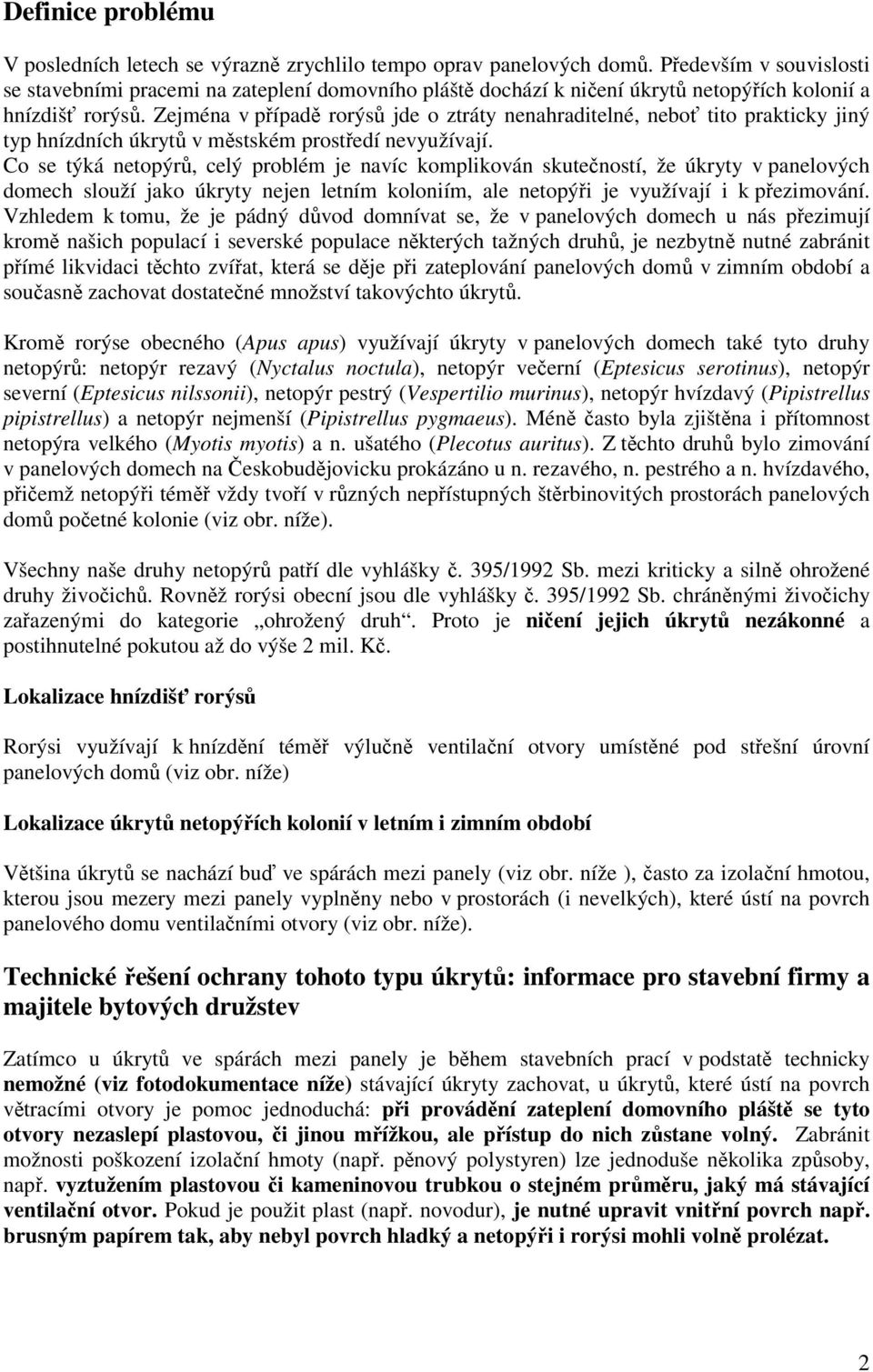 Zejména v případě rorýsů jde o ztráty nenahraditelné, neboť tito prakticky jiný typ hnízdních úkrytů v městském prostředí nevyužívají.