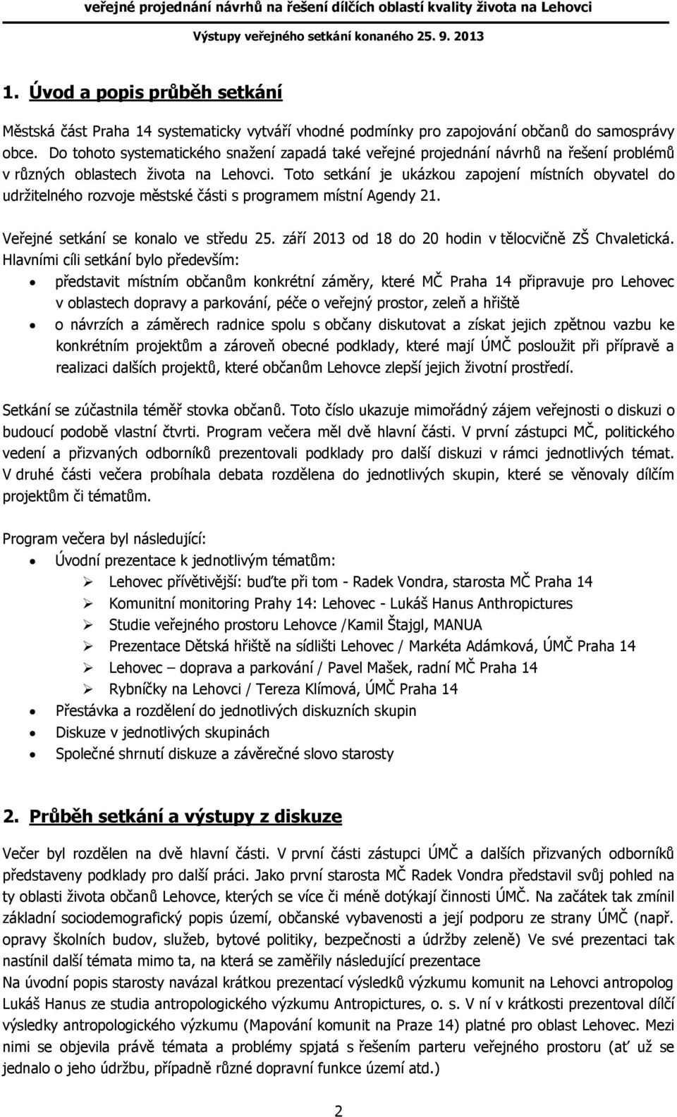 Toto setkání je ukázkou zapojení místních obyvatel do udržitelného rozvoje městské části s programem místní Agendy 21. Veřejné setkání se konalo ve středu 25.