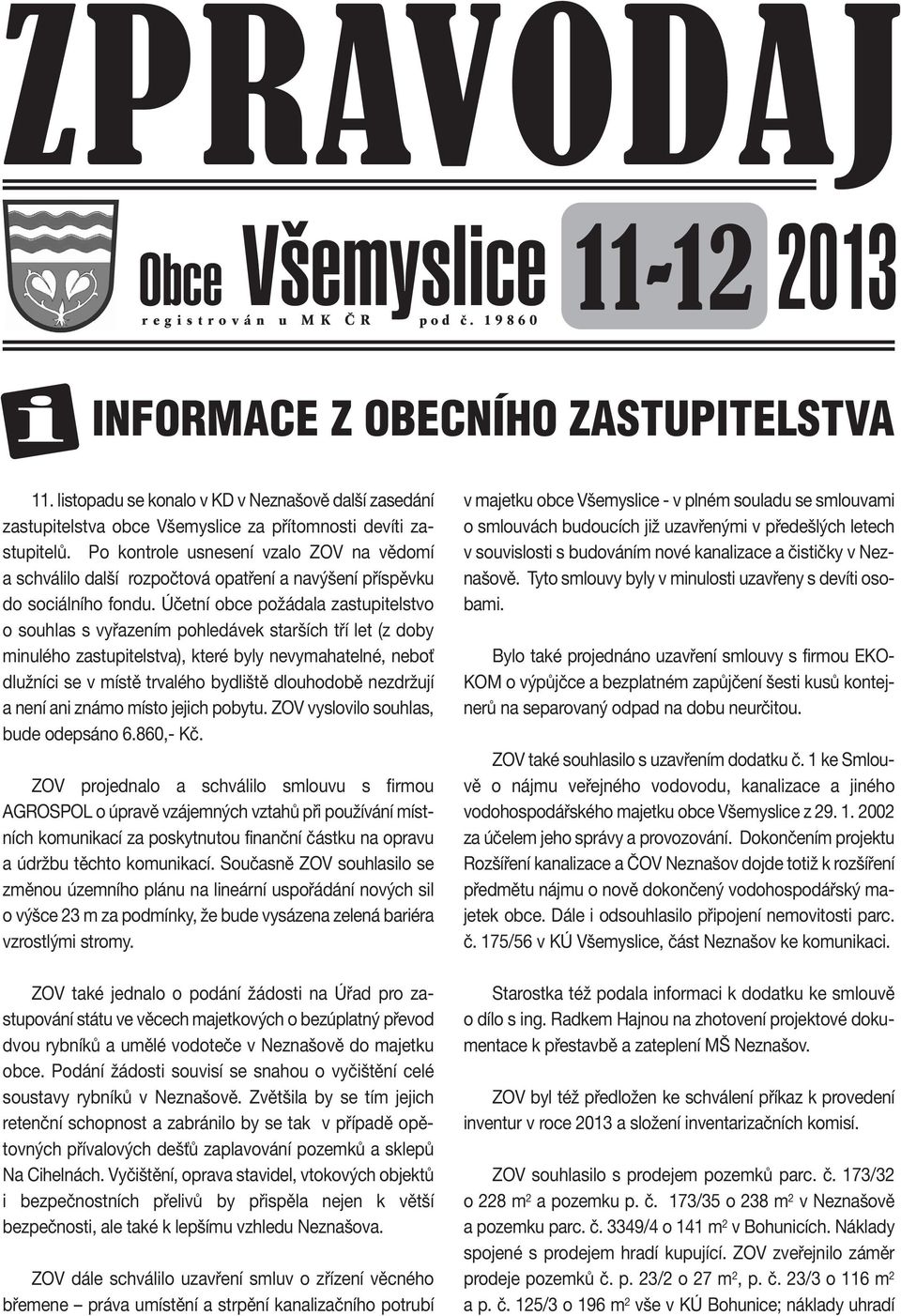 Po kotrole useseí vzalo ZOV a vědomí a schválilo další rozpočtová opatřeí a avýšeí příspěvku do sociálího fodu.