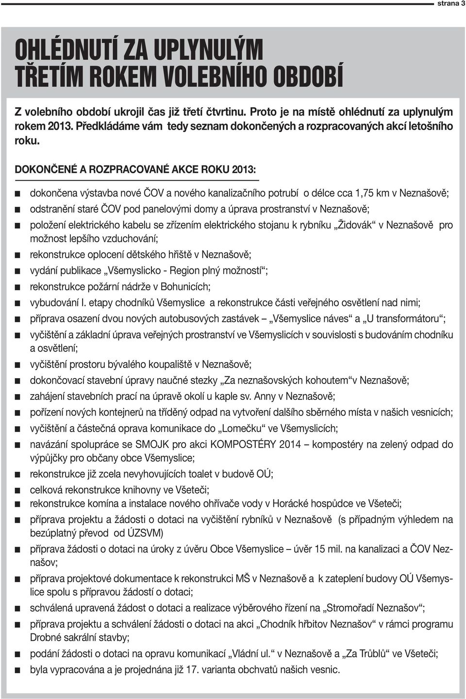 DOKONČENÉ A ROZPRACOVANÉ AKCE ROKU 2013: dokočea výstavba ové ČOV a ového kaalizačího potrubí o délce cca 1,75 km v Nezašově; odstraěí staré ČOV pod paelovými domy a úprava prostraství v Nezašově;