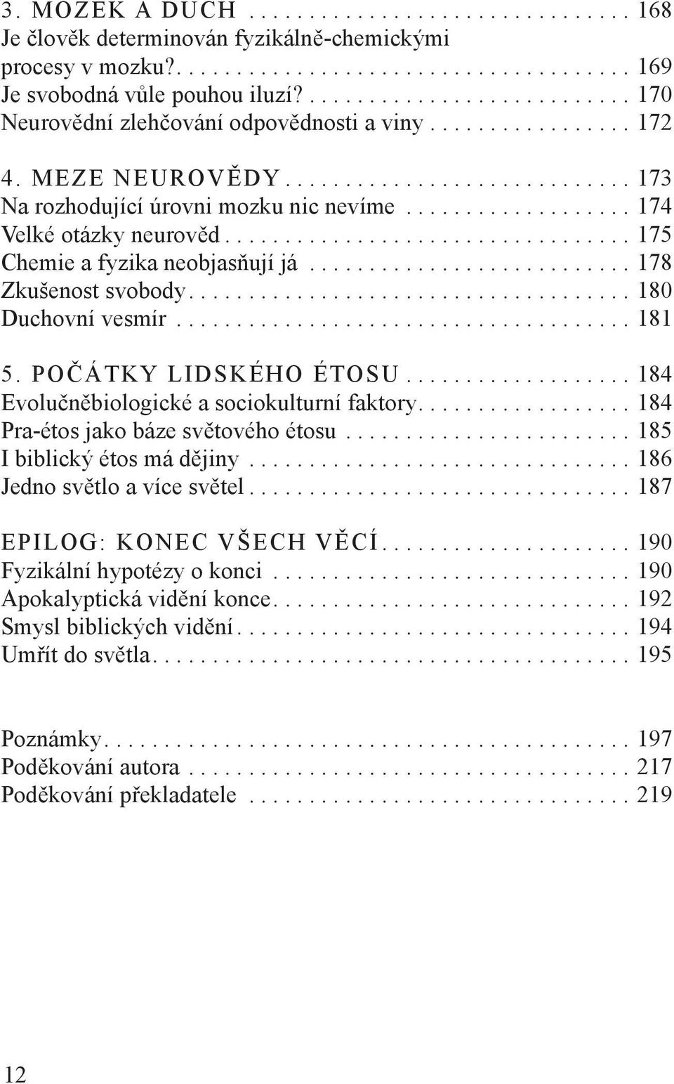 .................. 174 Velké otázky neurověd.................................. 175 Chemie a fyzika neobjasňují já........................... 178 Zkušenost svobody..................................... 180 Duchovní vesmír.