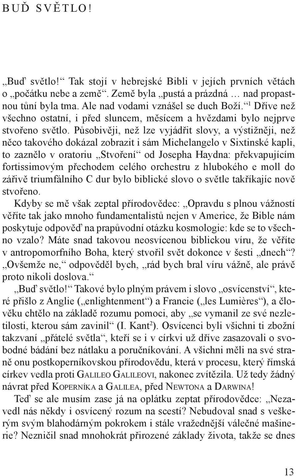 Působivěji, než lze vyjádřit slovy, a výstižněji, než něco takového dokázal zobrazit i sám Michelangelo v Sixtinské kapli, to zaznělo v oratoriu Stvoření od Josepha Haydna: překvapujícím