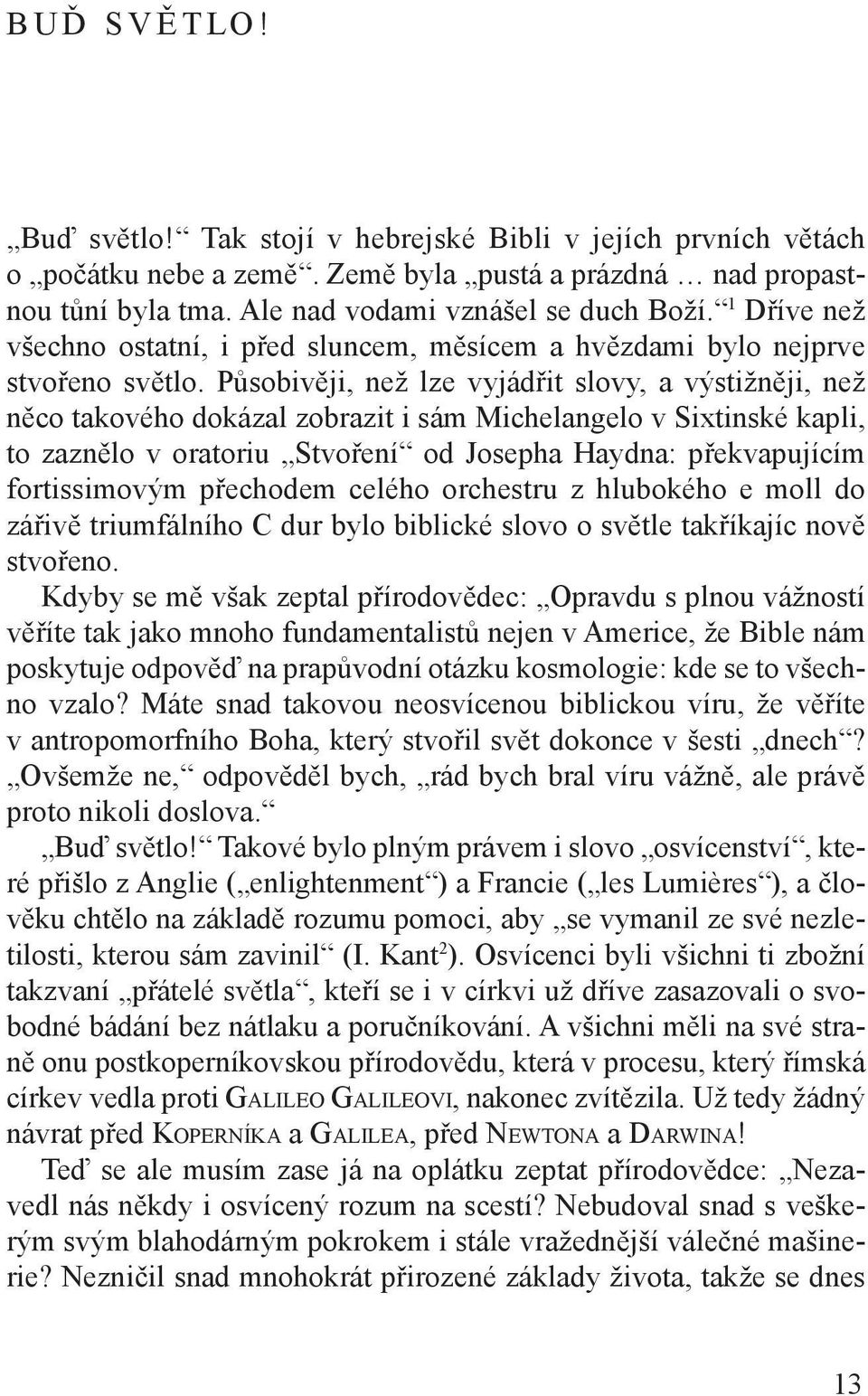 Působivěji, než lze vyjádřit slovy, a výstižněji, než něco takového dokázal zobrazit i sám Michelangelo v Sixtinské kapli, to zaznělo v oratoriu Stvoření od Josepha Haydna: překvapujícím