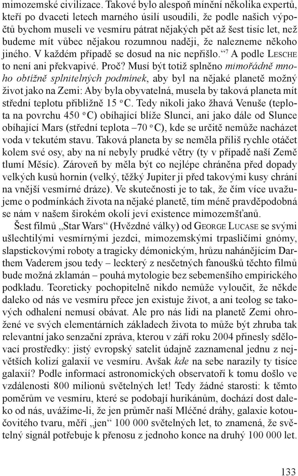 vůbec nějakou rozumnou naději, že nalezneme někoho jiného. V každém případě se dosud na nic nepřišlo. 7 A podle Lesche to není ani překvapivé. Proč?