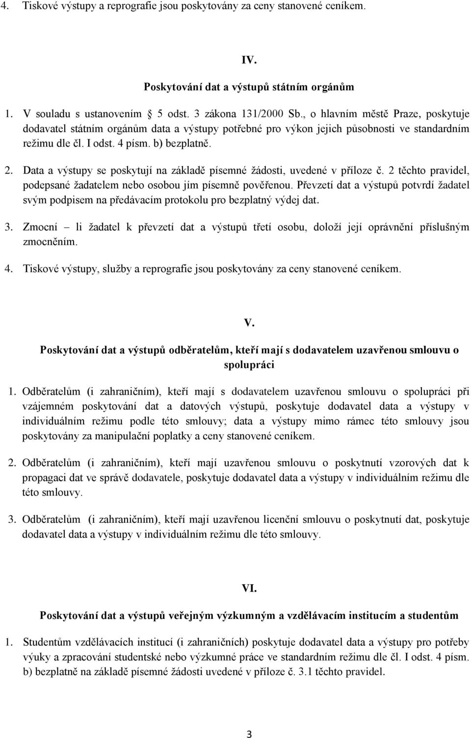 Data a výstupy se poskytují na základě písemné žádosti, uvedené v příloze č. 2 těchto pravidel, podepsané žadatelem nebo osobou jím písemně pověřenou.