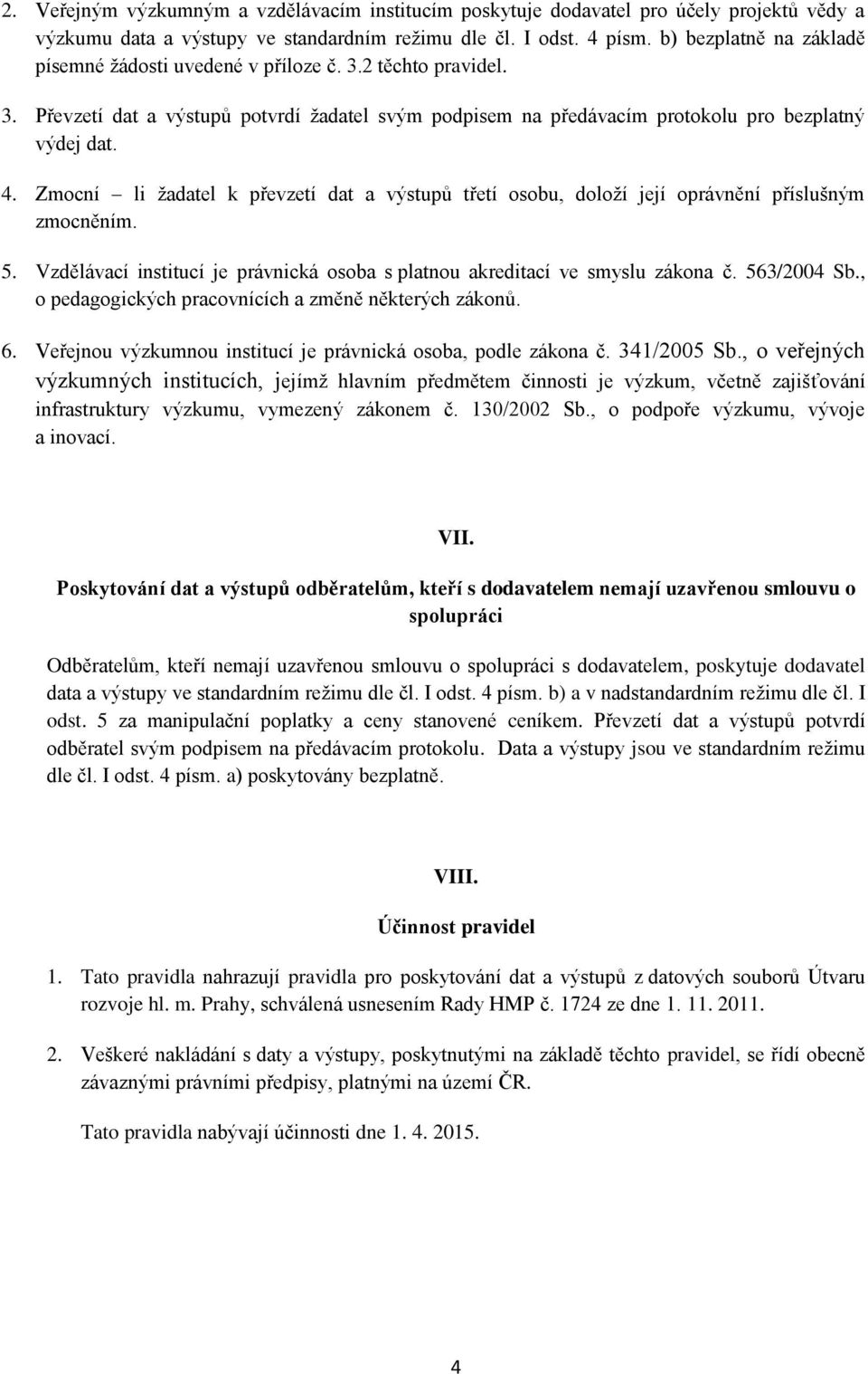 Zmocní li žadatel k převzetí dat a výstupů třetí osobu, doloží její oprávnění příslušným zmocněním. 5. Vzdělávací institucí je právnická osoba s platnou akreditací ve smyslu zákona č. 563/2004 Sb.