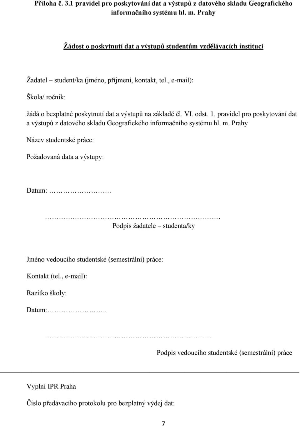 , e-mail): Škola/ ročník: žádá o bezplatné poskytnutí dat a výstupů na základě čl. VI. odst. 1.