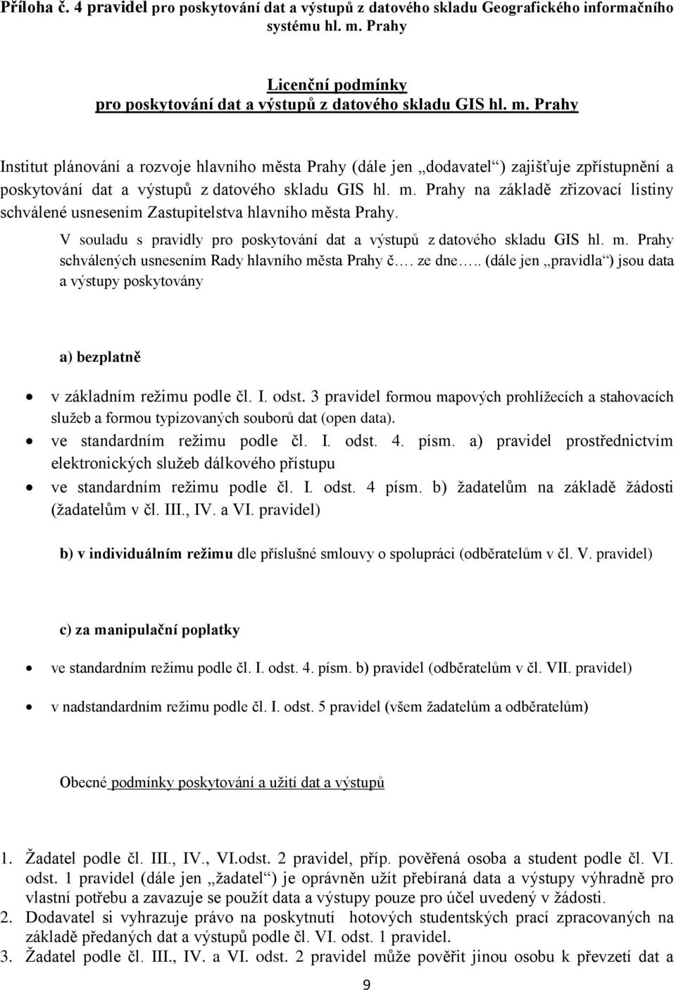 Prahy Institut plánování a rozvoje hlavního města Prahy (dále jen dodavatel ) zajišťuje zpřístupnění a poskytování dat a výstupů z datového skladu GIS hl. m. Prahy na základě zřizovací listiny schválené usnesením Zastupitelstva hlavního města Prahy.