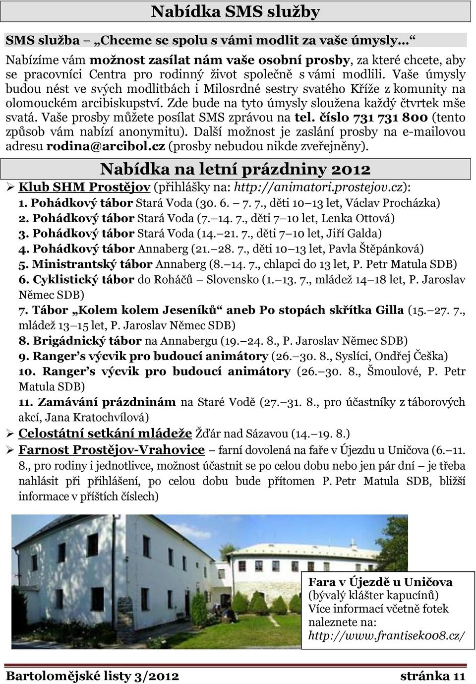 Vaše prosby můţete posílat SMS zprávou na tel. číslo 731 731 800 (tento způsob vám nabízí anonymitu). Další moţnost je zaslání prosby na e-mailovou adresu rodina@arcibol.