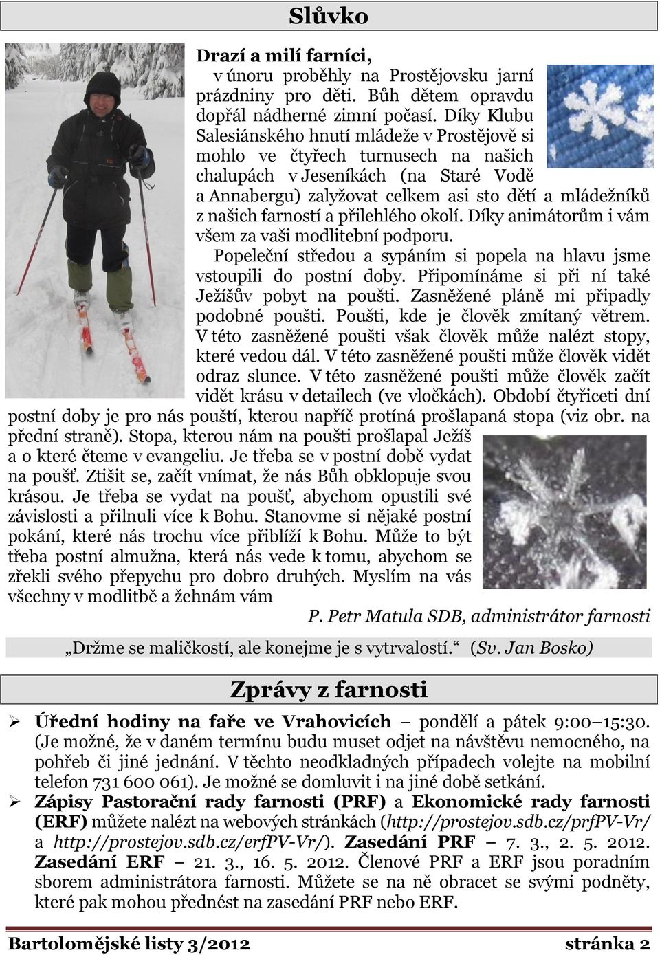 farností a přilehlého okolí. Díky animátorům i vám všem za vaši modlitební podporu. Popeleční středou a sypáním si popela na hlavu jsme vstoupili do postní doby.