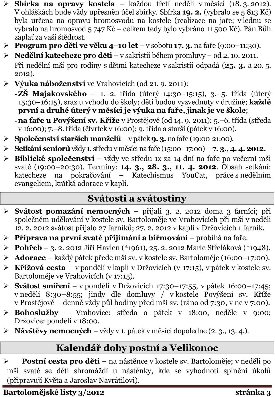 (vybralo se 5 813 Kč) byla určena na opravu hromosvodu na kostele (realizace na jaře; v lednu se vybralo na hromosvod 5 747 Kč celkem tedy bylo vybráno 11 500 Kč). Pán Bůh zaplať za vaši štědrost.