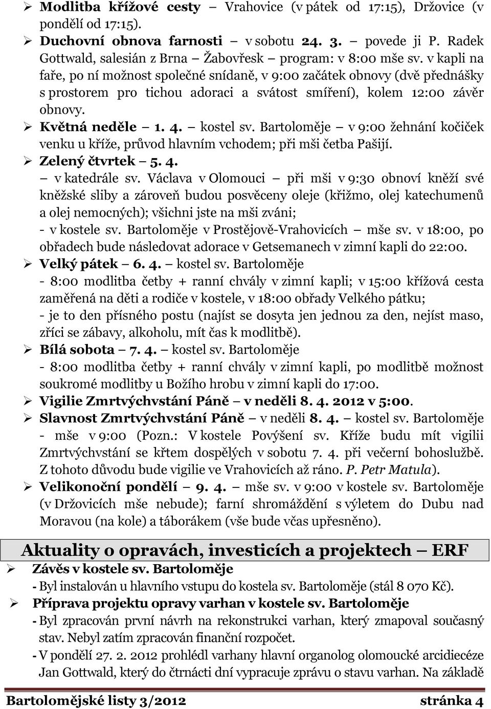 v kapli na faře, po ní moţnost společné snídaně, v 9:00 začátek obnovy (dvě přednášky s prostorem pro tichou adoraci a svátost smíření), kolem 12:00 závěr obnovy. Květná neděle 1. 4. kostel sv.