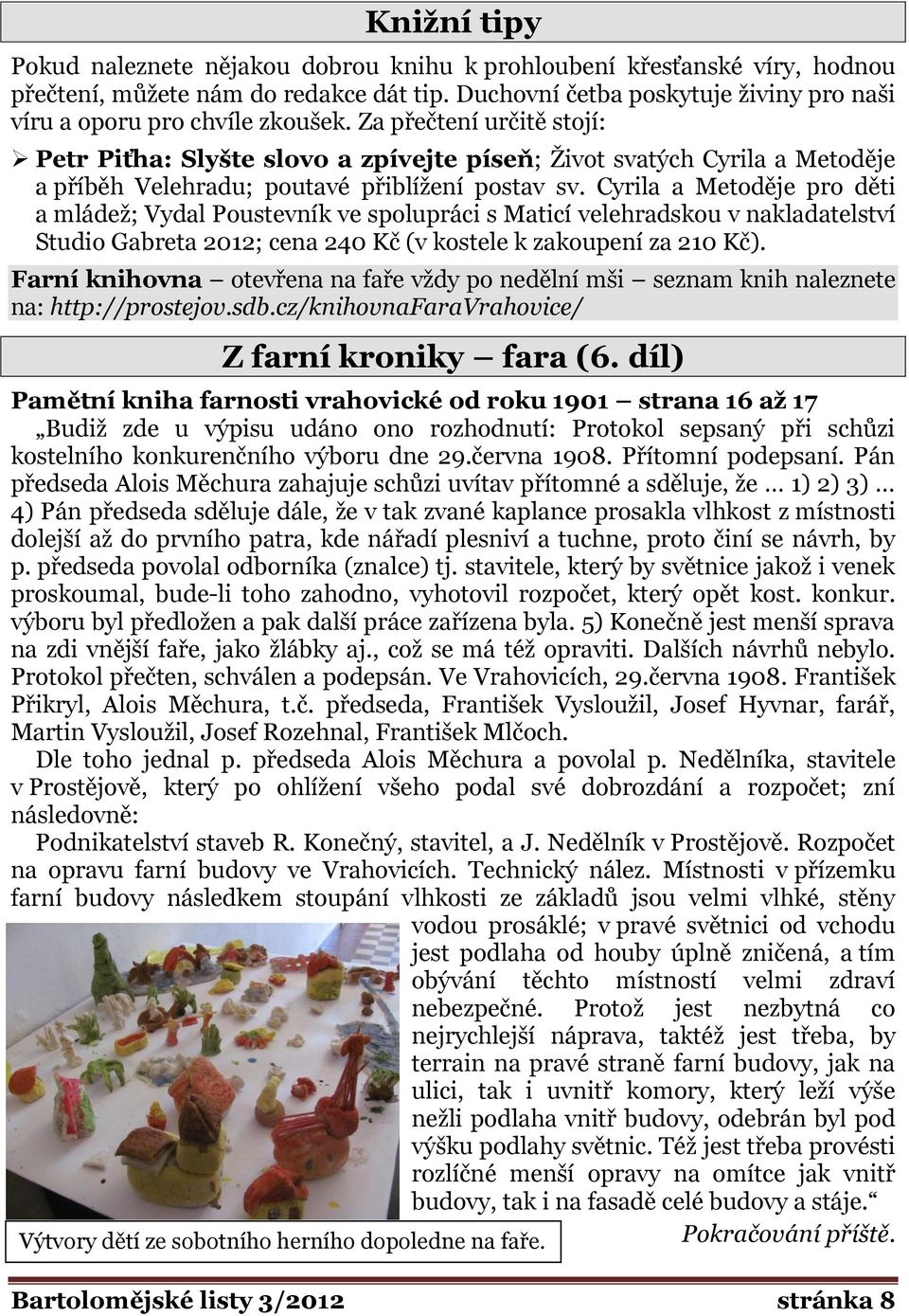 Za přečtení určitě stojí: Petr Piťha: Slyšte slovo a zpívejte píseň; Ţivot svatých Cyrila a Metoděje a příběh Velehradu; poutavé přiblíţení postav sv.