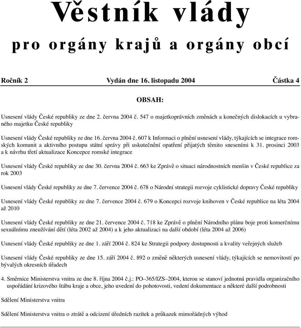 607 k Informaci o plnění usnesení vlády, týkajících se integrace romských komunit a aktivního postupu státní správy při uskutečnění opatření přijatých těmito sneseními k 31.