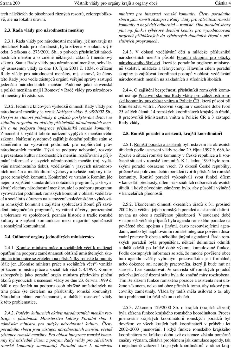 , o právech příslušníků národnostních menšin a o změně některých zákonů (menšinový zákon). Statut Rady vlády pro národnostní menšiny, schválený usnesením vlády ze dne 10. října 2001 č.