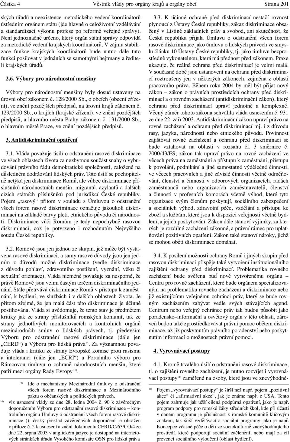 V zájmu stabilizace funkce krajských koordinátorů bude nutno dále tuto funkci posilovat v jednáních se samotnými hejtmany a řediteli krajských úřadů. 2.6.