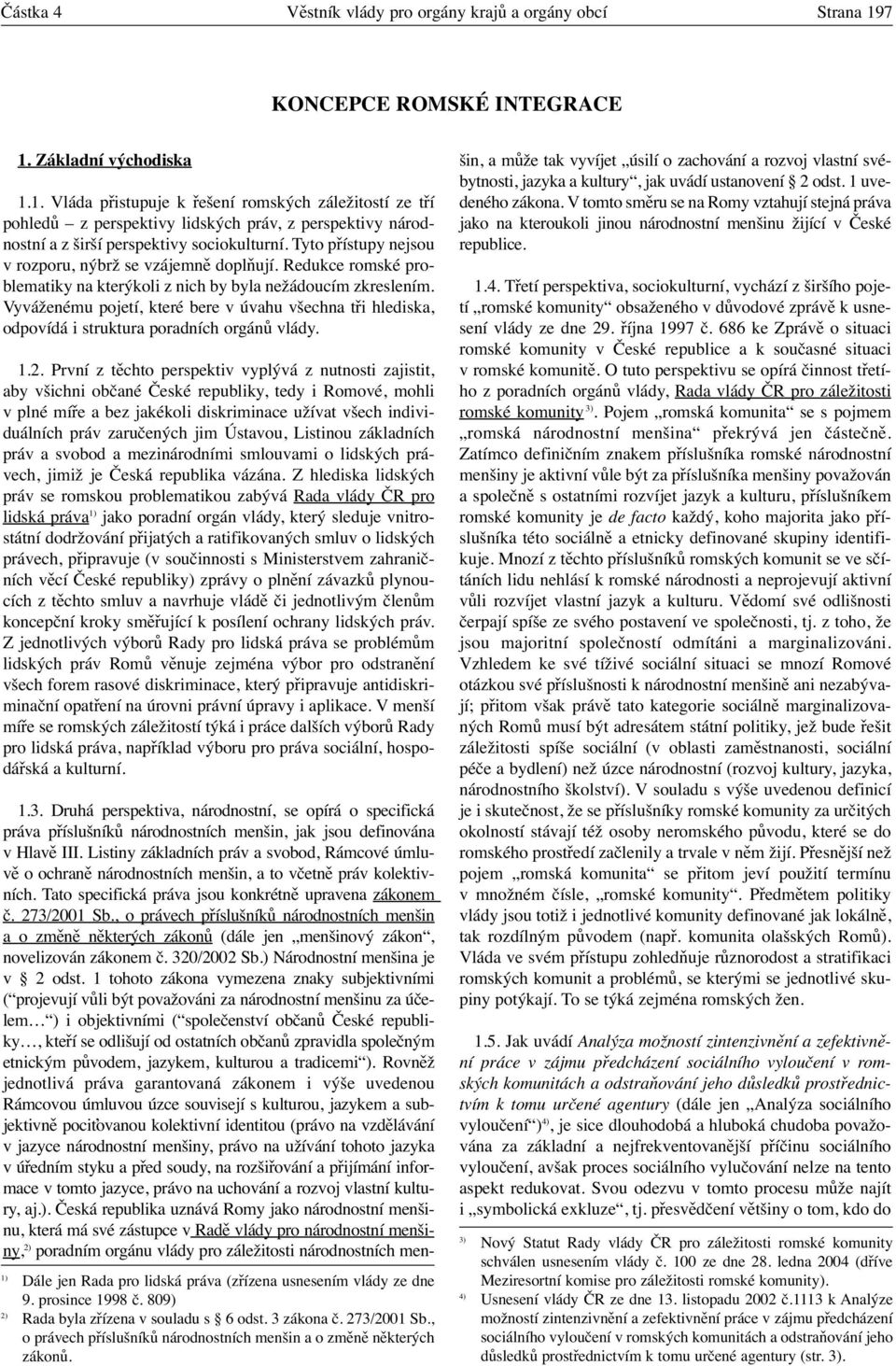 Tyto přístupy nejsou v rozporu, nýbrž se vzájemně doplňují. Redukce romské problematiky na kterýkoli z nich by byla nežádoucím zkreslením.