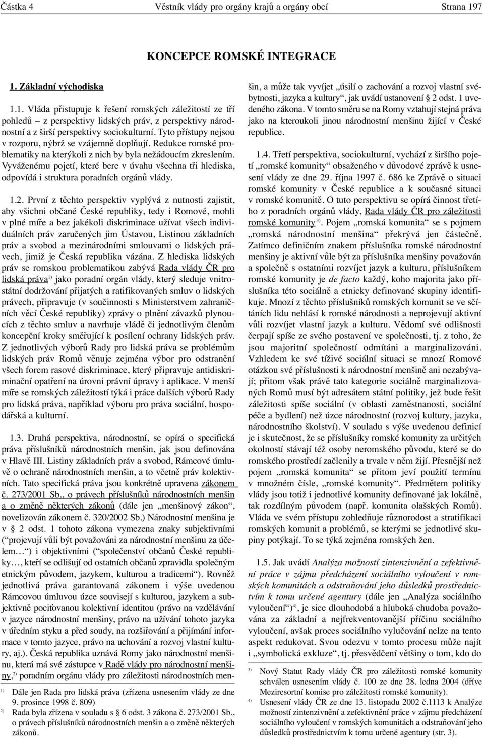 Tyto přístupy nejsou v rozporu, nýbrž se vzájemně doplňují. Redukce romské problematiky na kterýkoli z nich by byla nežádoucím zkreslením.