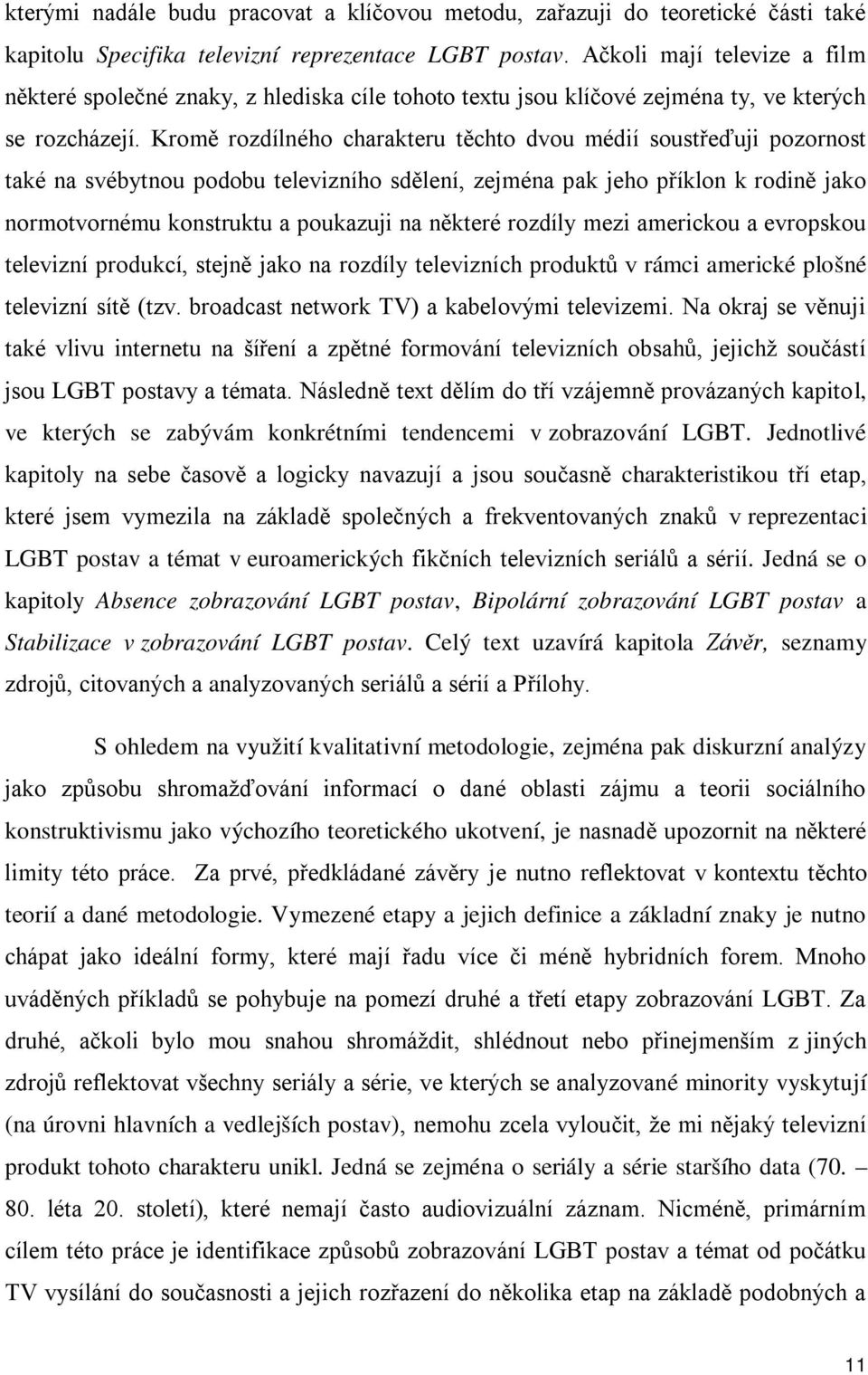 Kromě rozdílného charakteru těchto dvou médií soustřeďuji pozornost také na svébytnou podobu televizního sdělení, zejména pak jeho příklon k rodině jako normotvornému konstruktu a poukazuji na
