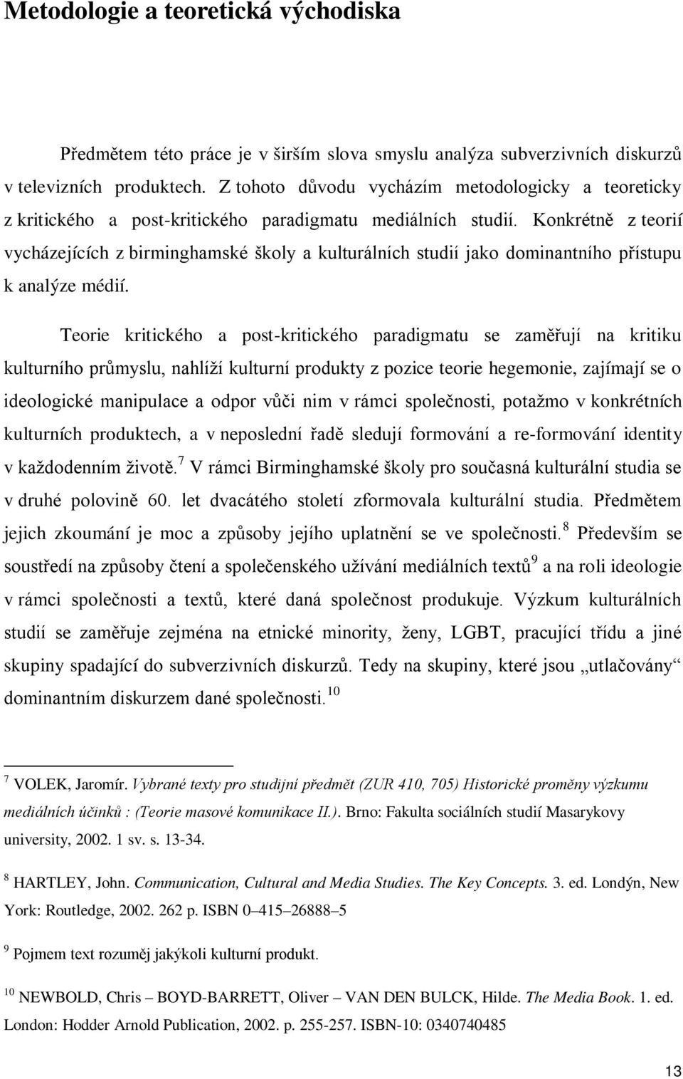 Konkrétně z teorií vycházejících z birminghamské školy a kulturálních studií jako dominantního přístupu k analýze médií.