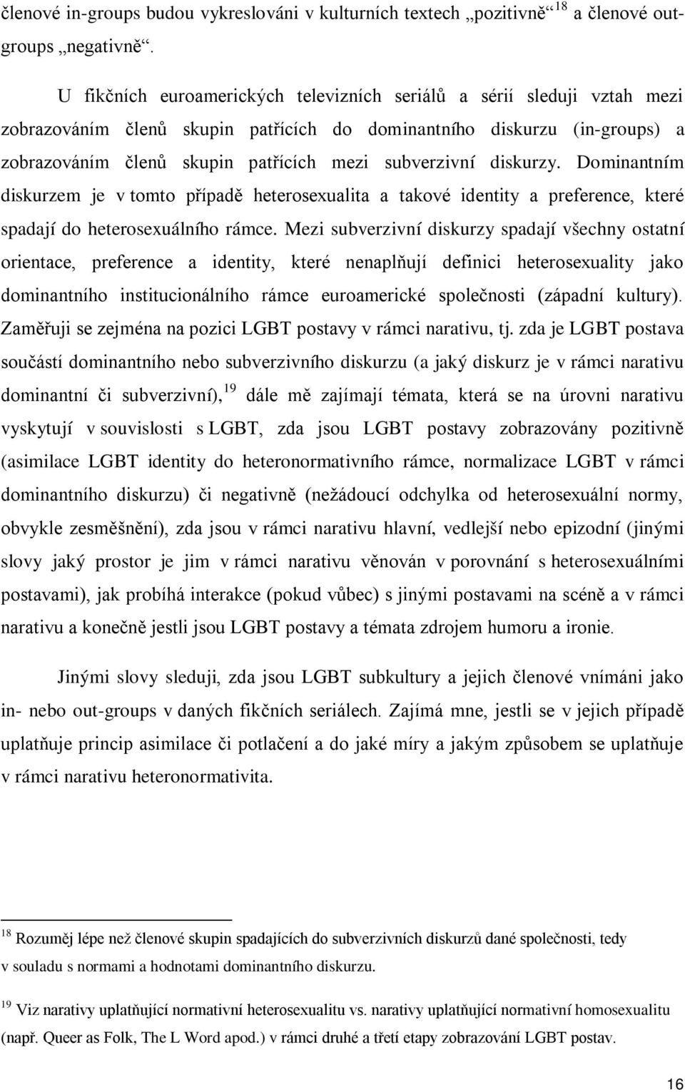 subverzivní diskurzy. Dominantním diskurzem je v tomto případě heterosexualita a takové identity a preference, které spadají do heterosexuálního rámce.