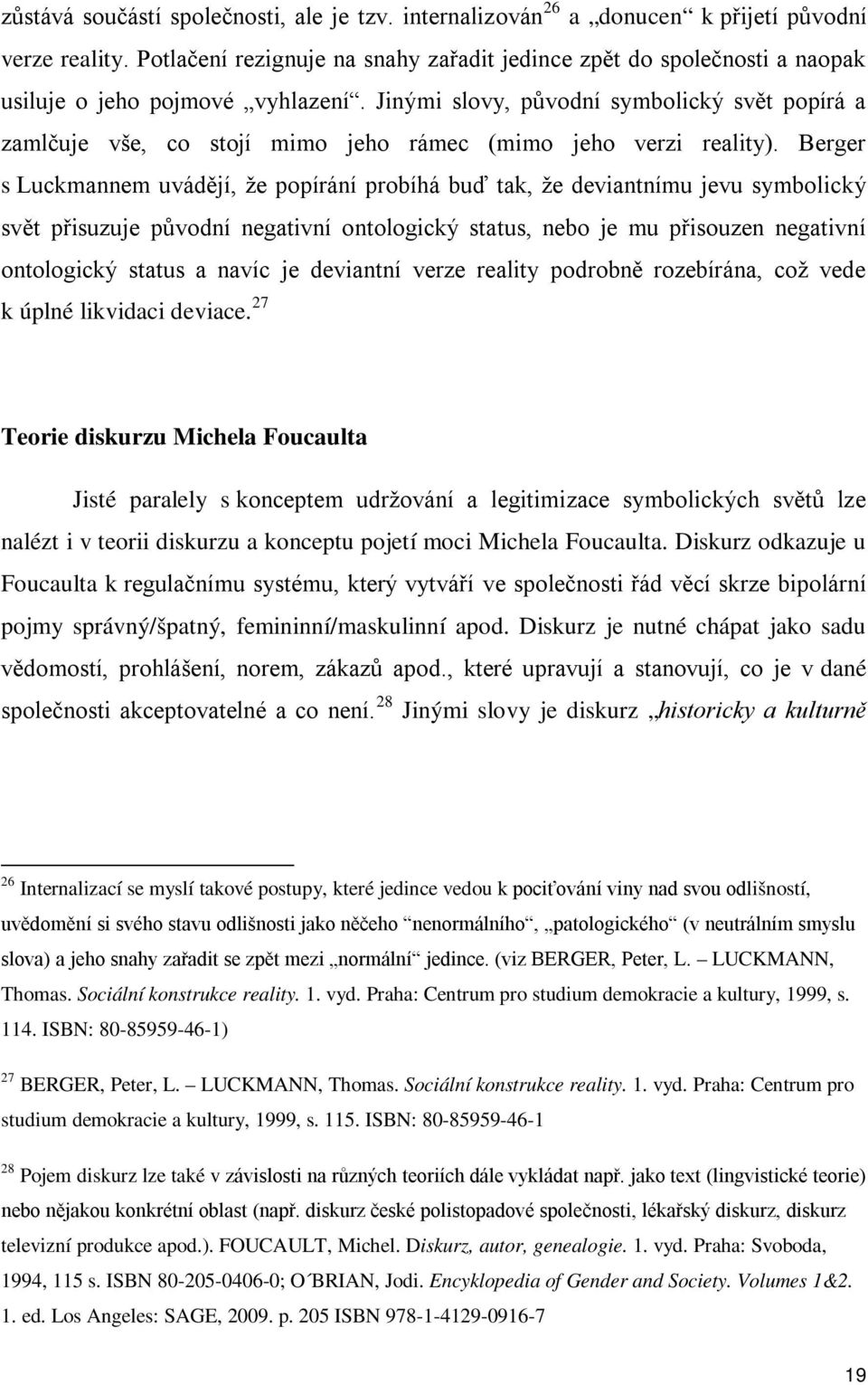 Jinými slovy, původní symbolický svět popírá a zamlčuje vše, co stojí mimo jeho rámec (mimo jeho verzi reality).