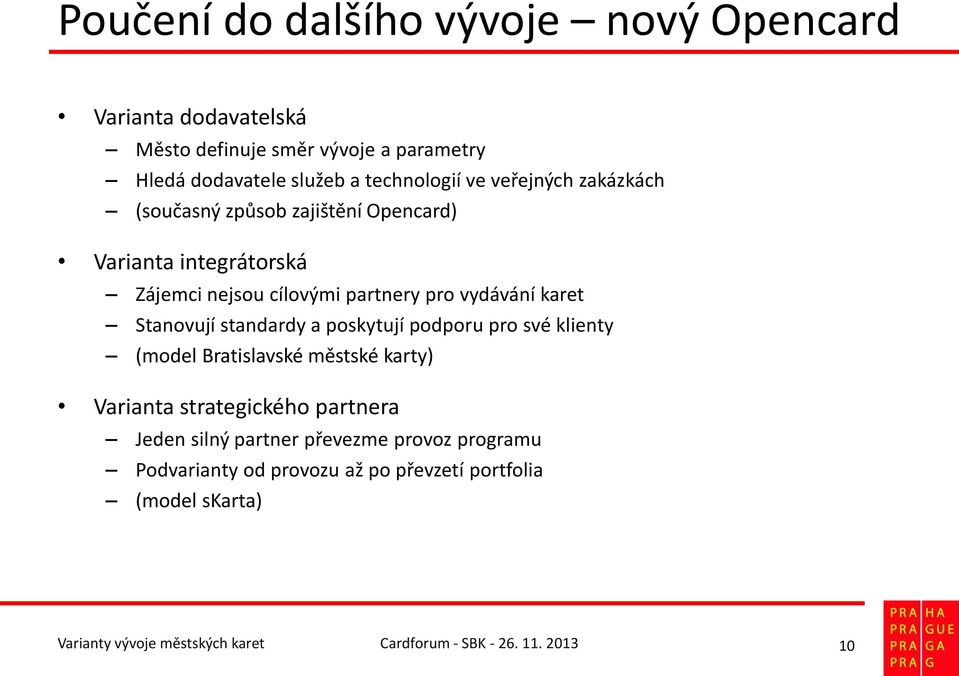 standardy a poskytují podporu pro své klienty (model Bratislavské městské karty) Varianta strategického partnera Jeden silný partner převezme