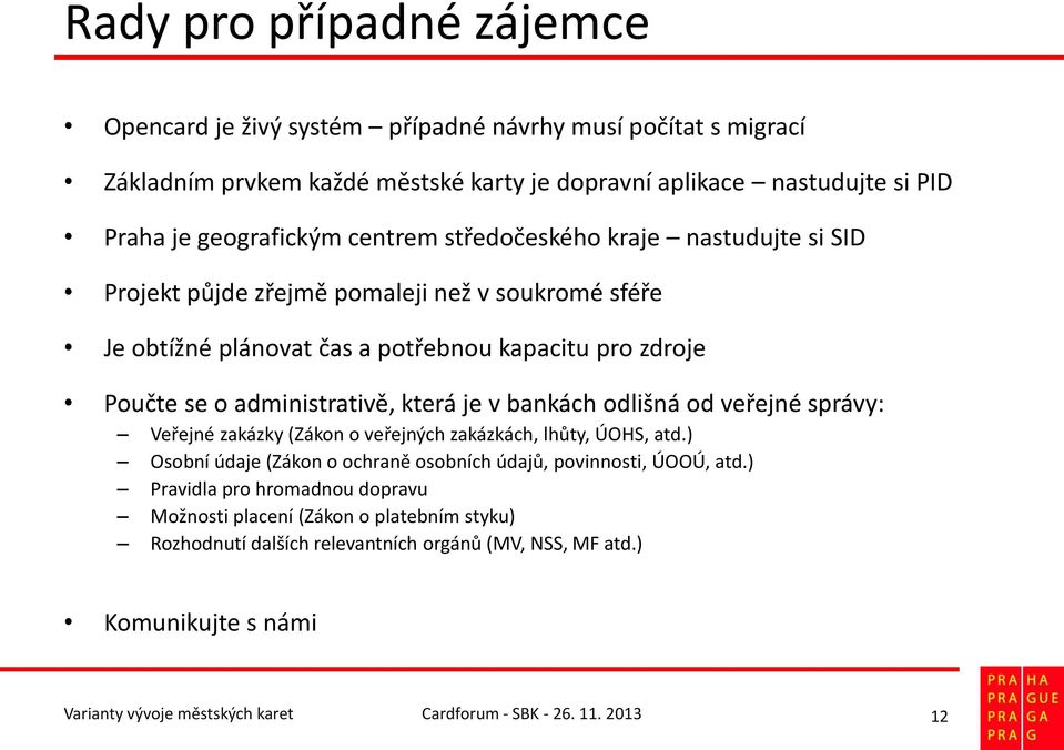 bankách odlišná od veřejné správy: Veřejné zakázky (Zákon o veřejných zakázkách, lhůty, ÚOHS, atd.) Osobní údaje (Zákon o ochraně osobních údajů, povinnosti, ÚOOÚ, atd.