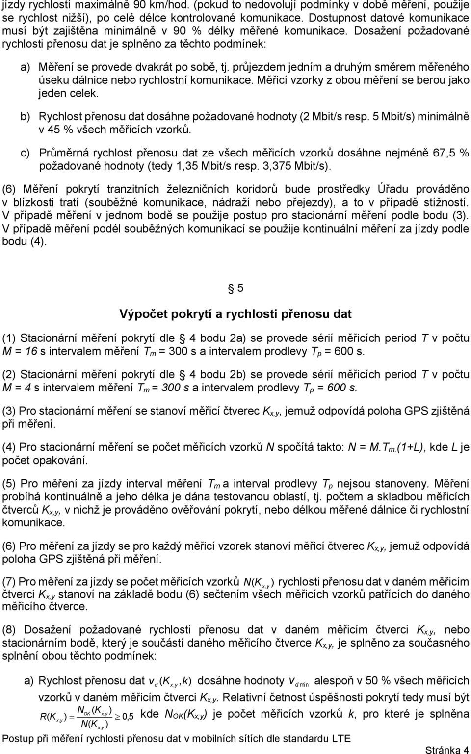 průjezem jením a ruhým směrem měřeného úseku álnice nebo rchlostní komunikace. Měřicí vzork z obou měření se berou jako jeen celek. b Rchlost přenosu at osáhne požaované honot (2 Mbit/s resp.