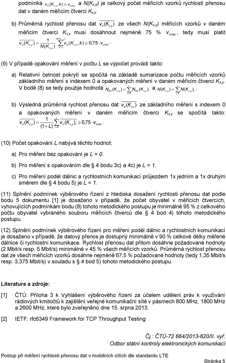 ze všech K x měřicích vzorků v aném v min te musí platit (9 V přípaě opakování měření v počtu L se výpočet prováí takto: a Relativní četnost pokrtí se spočítá na záklaě sumarizace počtu měřicích