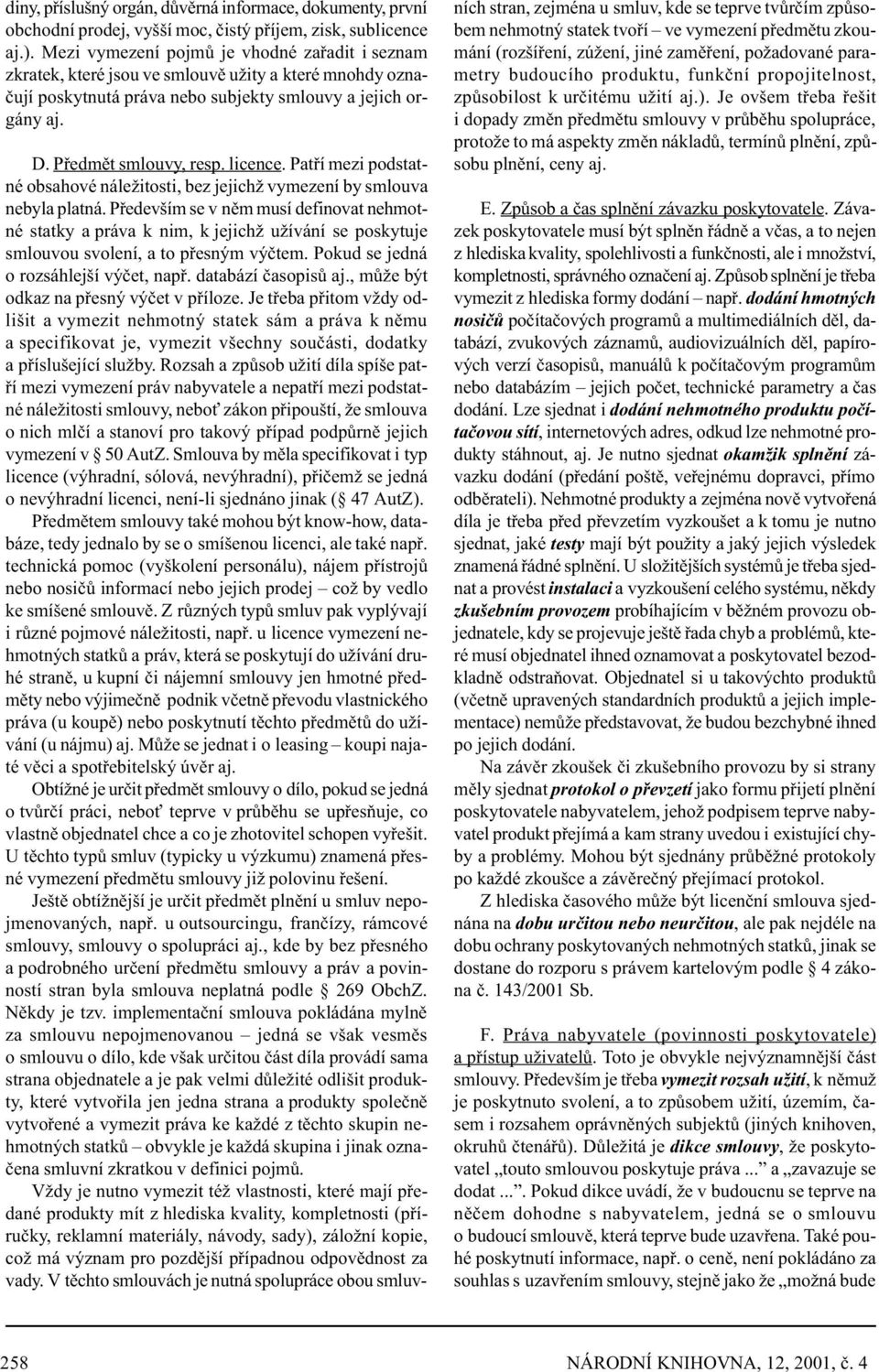 licence. Patøí mezi podstatné obsahové náležitosti, bez jejichž vymezení by smlouva nebyla platná.