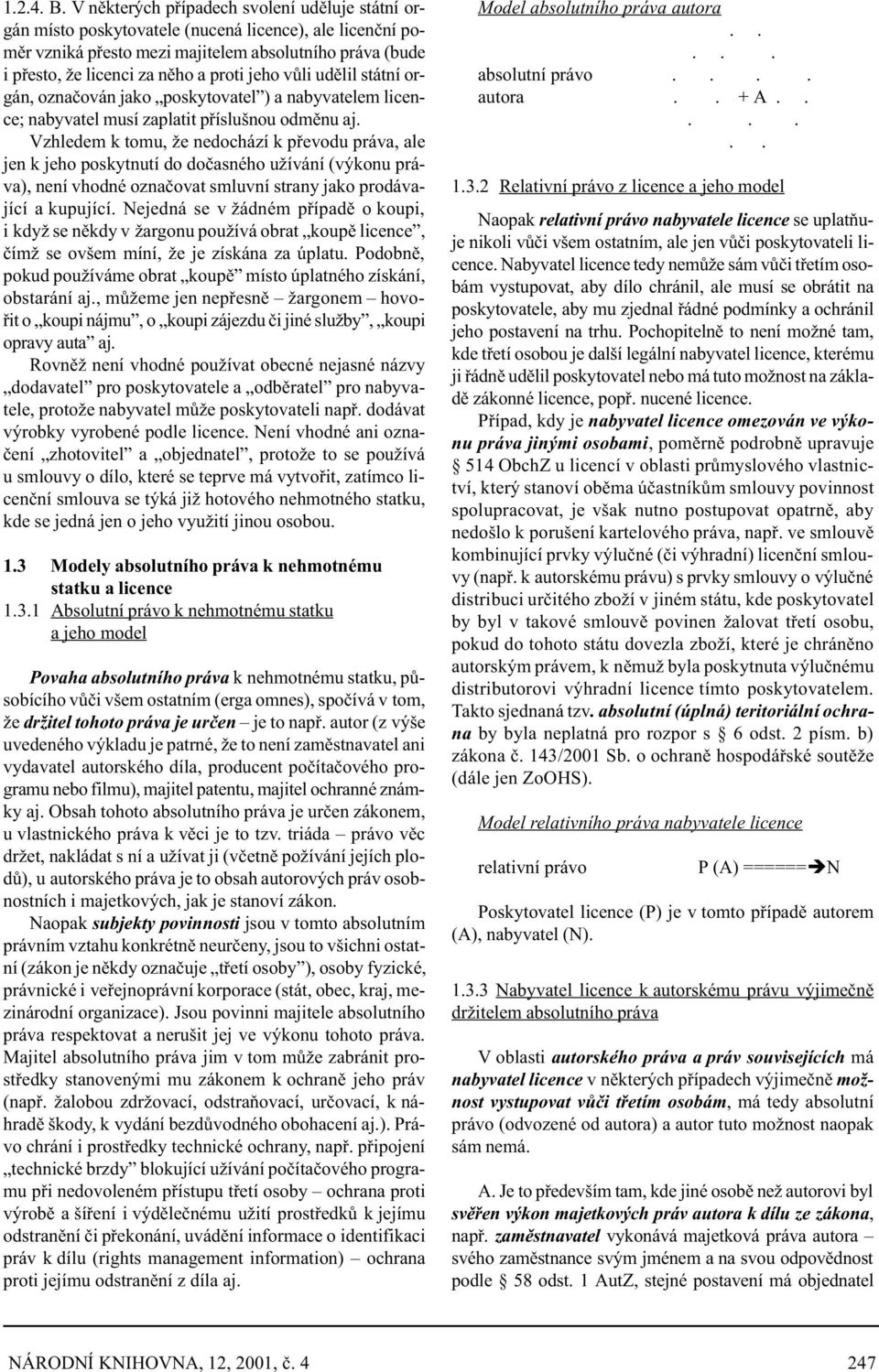jeho vùli udìlil státní orgán, oznaèován jako poskytovatel ) a nabyvatelem licence; nabyvatel musí zaplatit pøíslušnou odmìnu aj.