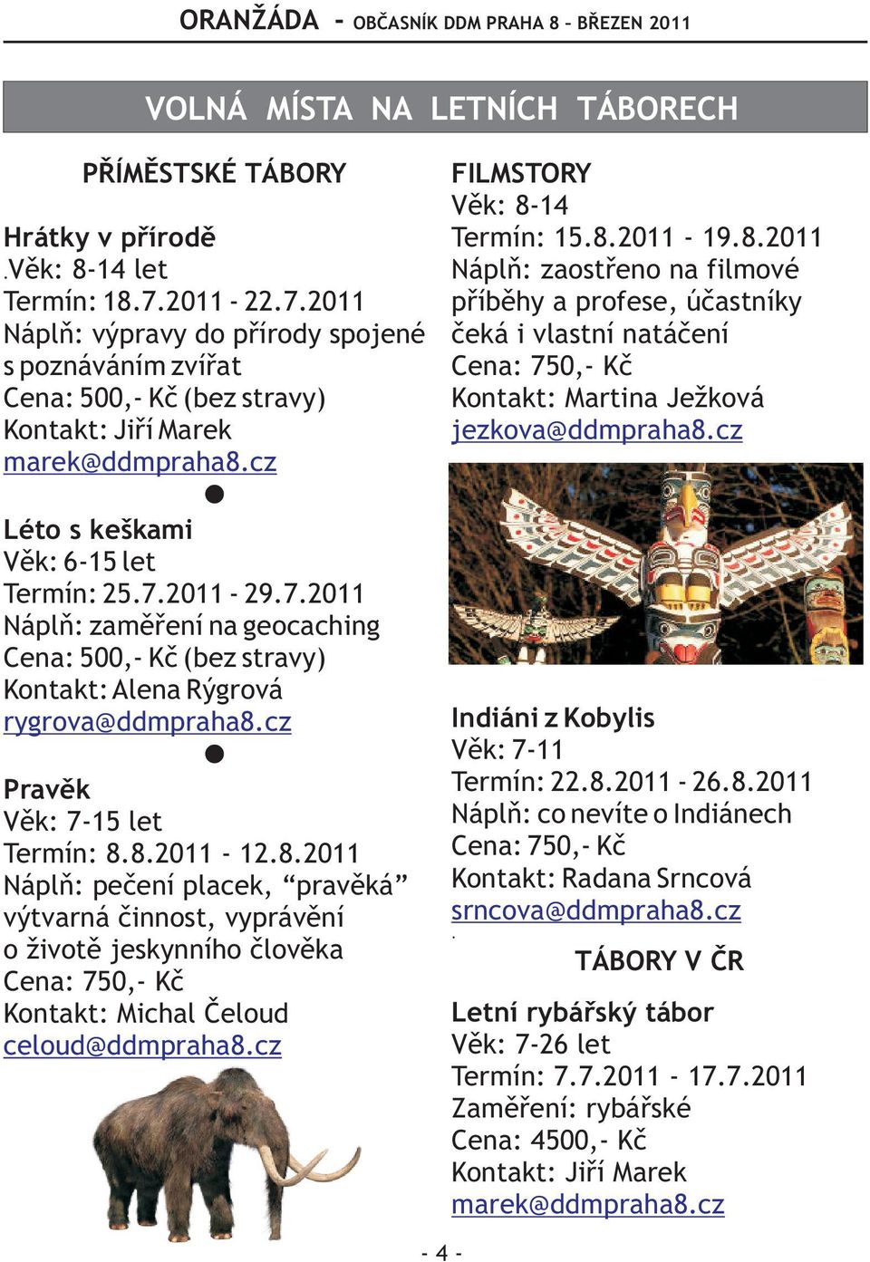 cz Pravìk Vìk: 7-15 let Termín: 8.8.2011-12.8.2011 Náplò: peèení placek, pravìká výtvarná èinnost, vyprávìní o životì jeskynního èlovìka Cena: 750,- Kè Kontakt: Michal Èeloud celoud@ddmpraha8.