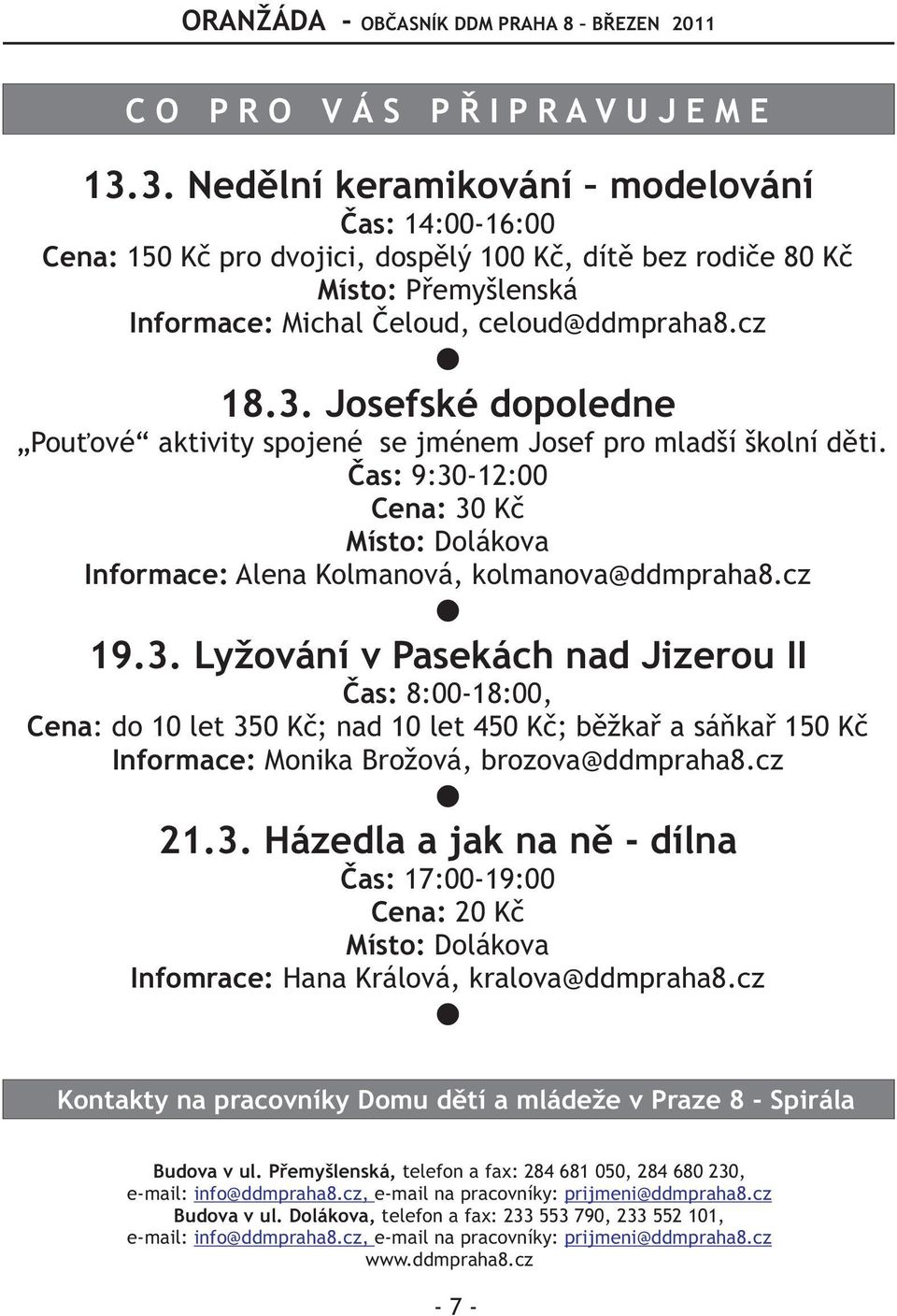 Èas: 9:30-12:00 Cena: 30 Kè Místo: Dolákova Informace: Alena Kolmanová, kolmanova@ddmpraha8.cz 19.3. Lyžování v Pasekách nad Jizerou II Èas: 8:00-18:00, Cena: do 10 let 350 Kè; nad 10 let 450 Kè; bìžkaø a sáòkaø 150 Kè Informace: Monika Brožová, brozova@ddmpraha8.