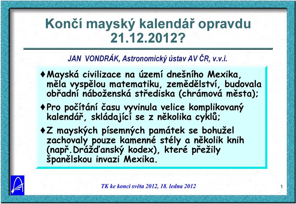 Mayská civilizace na území dnešního Mexika, měla vyspělou matematiku, zemědělství, budovala obřadní náboženská