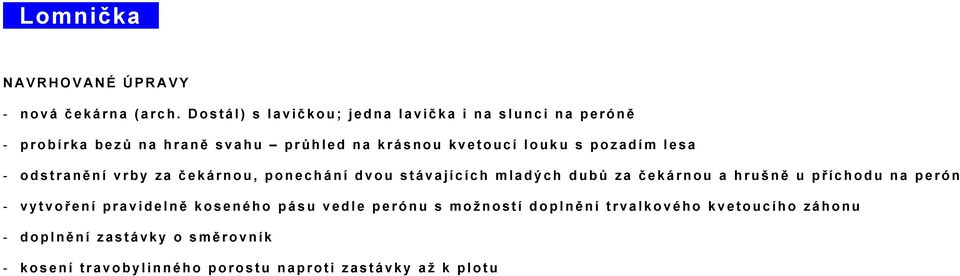 pozadím lesa - odstranění vrby za čekárnou, ponechání dvou stávajících mladých dubů za čekárnou a hrušně u příchodu na