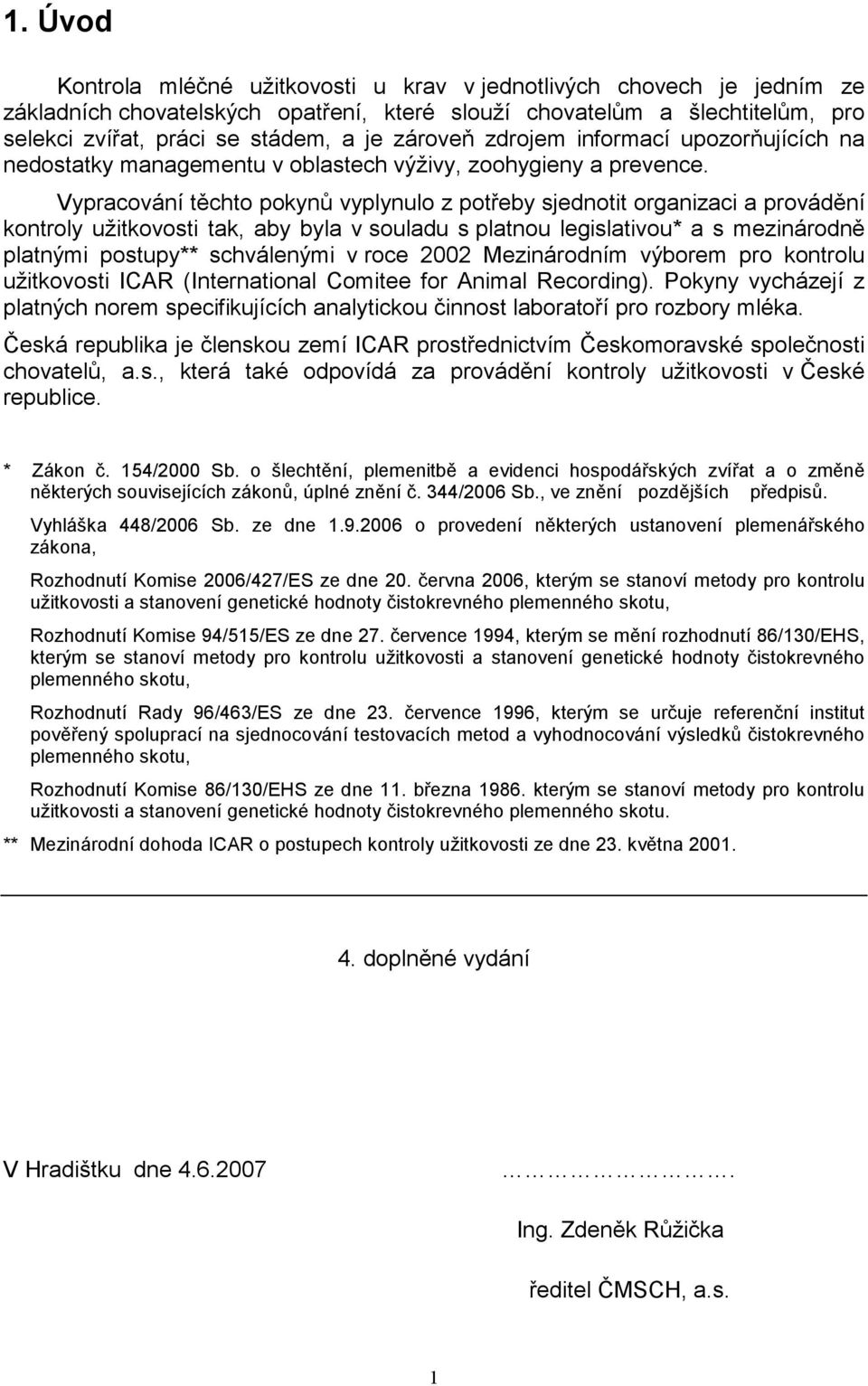 Vypracování těchto pokynů vyplynulo z potřeby sjednotit organizaci a provádění kontroly užitkovosti tak, aby byla v souladu s platnou legislativou* a s mezinárodně platnými postupy** schválenými v