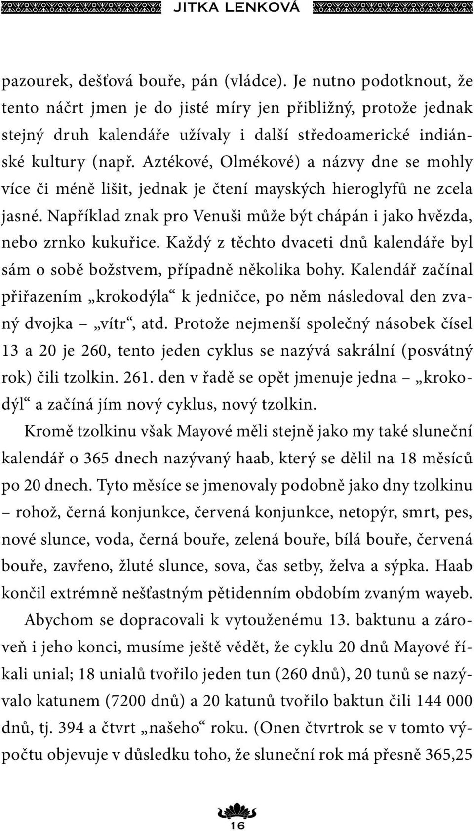 Aztékové, Olmékové) a názvy dne se mohly více či méně lišit, jednak je čtení mayských hieroglyfů ne zcela jasné. Například znak pro Venuši může být chápán i jako hvězda, nebo zrnko kukuřice.