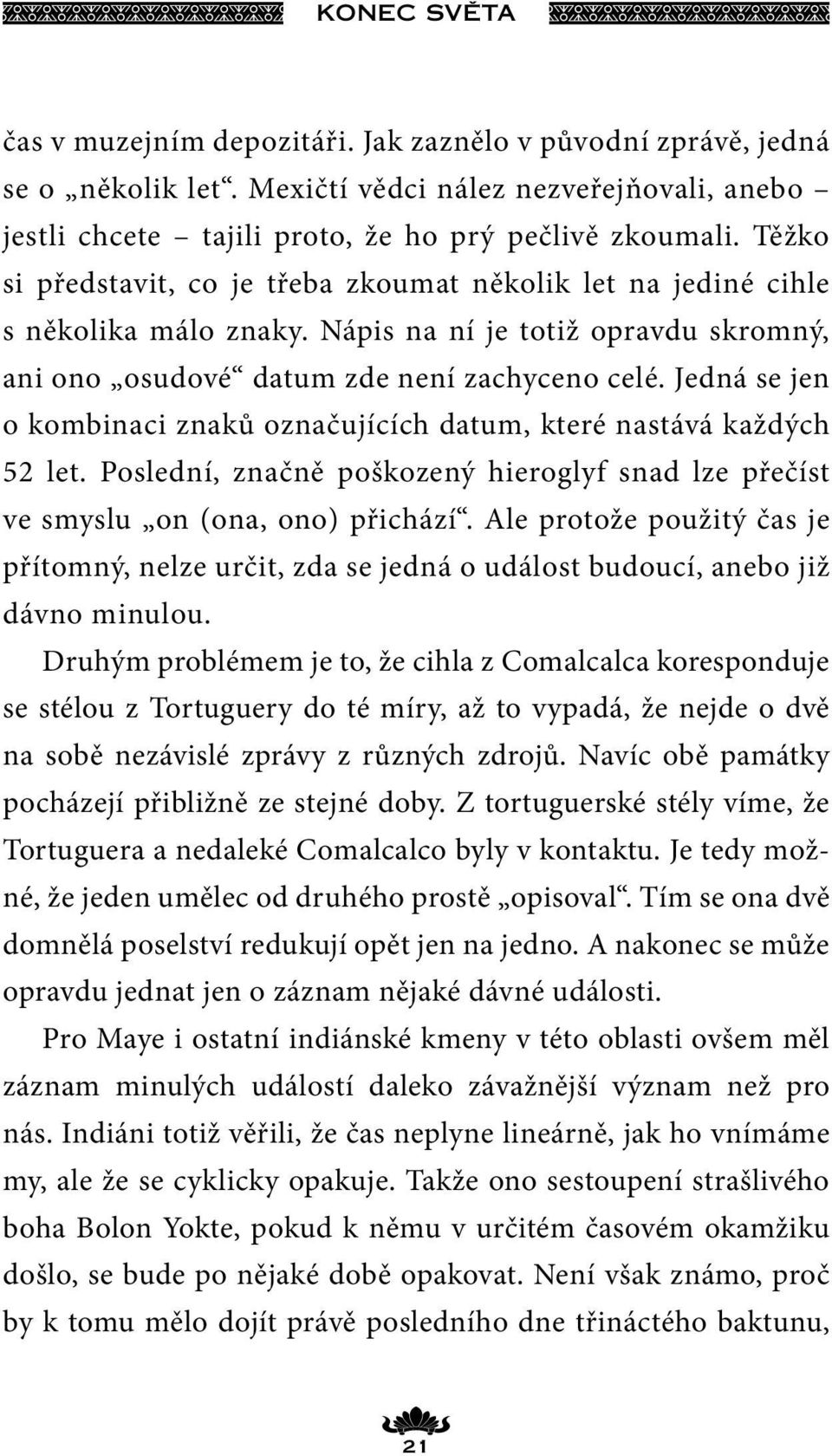 Jedná se jen o kombinaci znaků označujících datum, které nastává každých 52 let. Poslední, značně poškozený hieroglyf snad lze přečíst ve smyslu on (ona, ono) přichází.