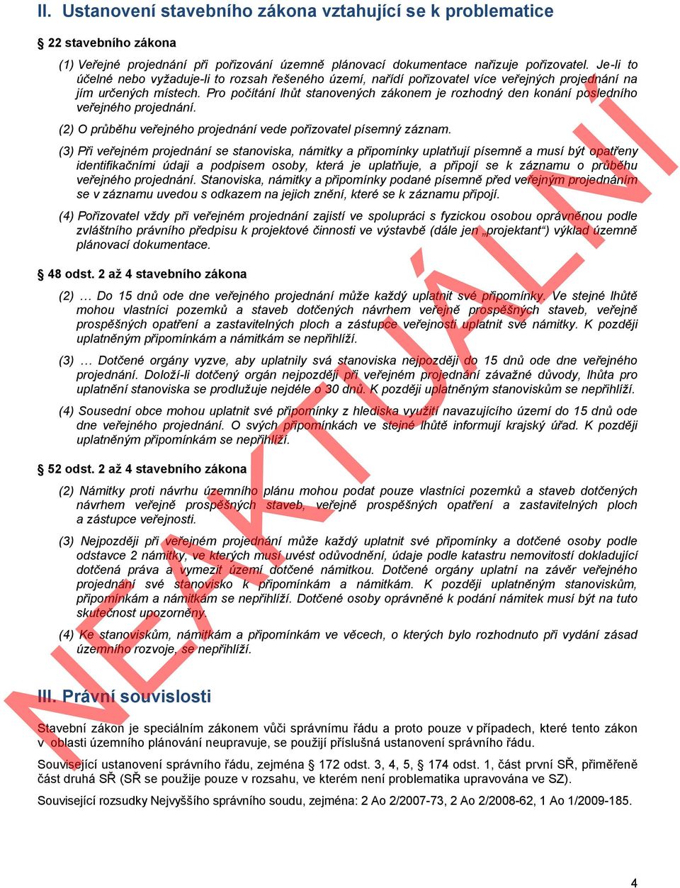 Pro počítání lhůt stanovených zákonem je rozhodný den konání posledního veřejného projednání. (2) O průběhu veřejného projednání vede pořizovatel písemný záznam.