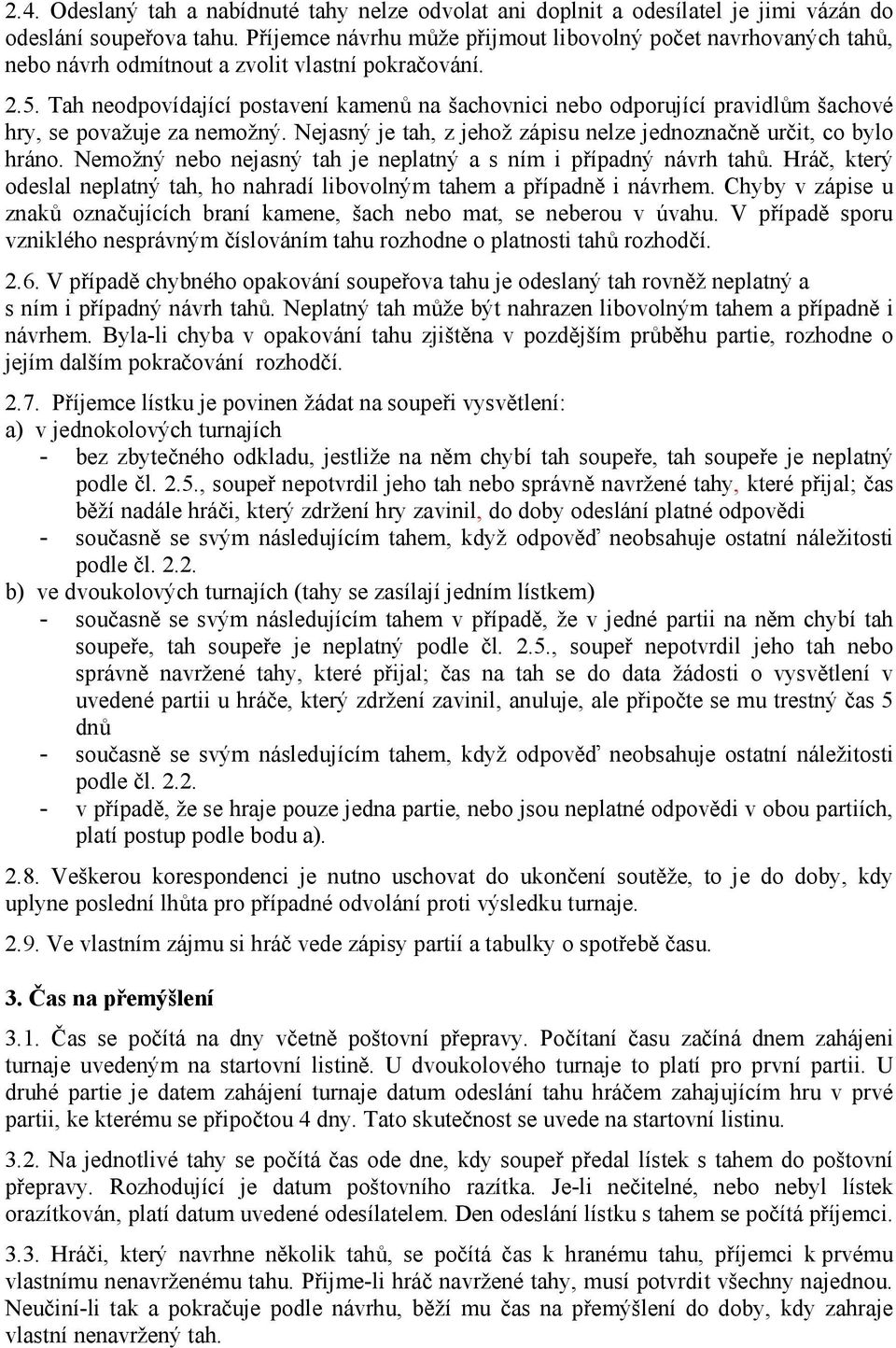 Tah neodpovídající postavení kamenů na šachovnici nebo odporující pravidlům šachové hry, se považuje za nemožný. Nejasný je tah, z jehož zápisu nelze jednoznačně určit, co bylo hráno.