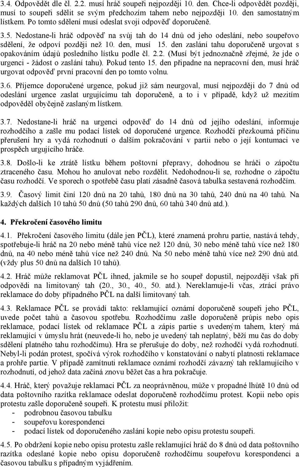 den zaslání tahu doporučeně urgovat s opakováním údajů posledního lístku podle čl. 2.2. (Musí být jednoznačně zřejmé, že jde o urgenci - žádost o zaslání tahu). Pokud tento 15.