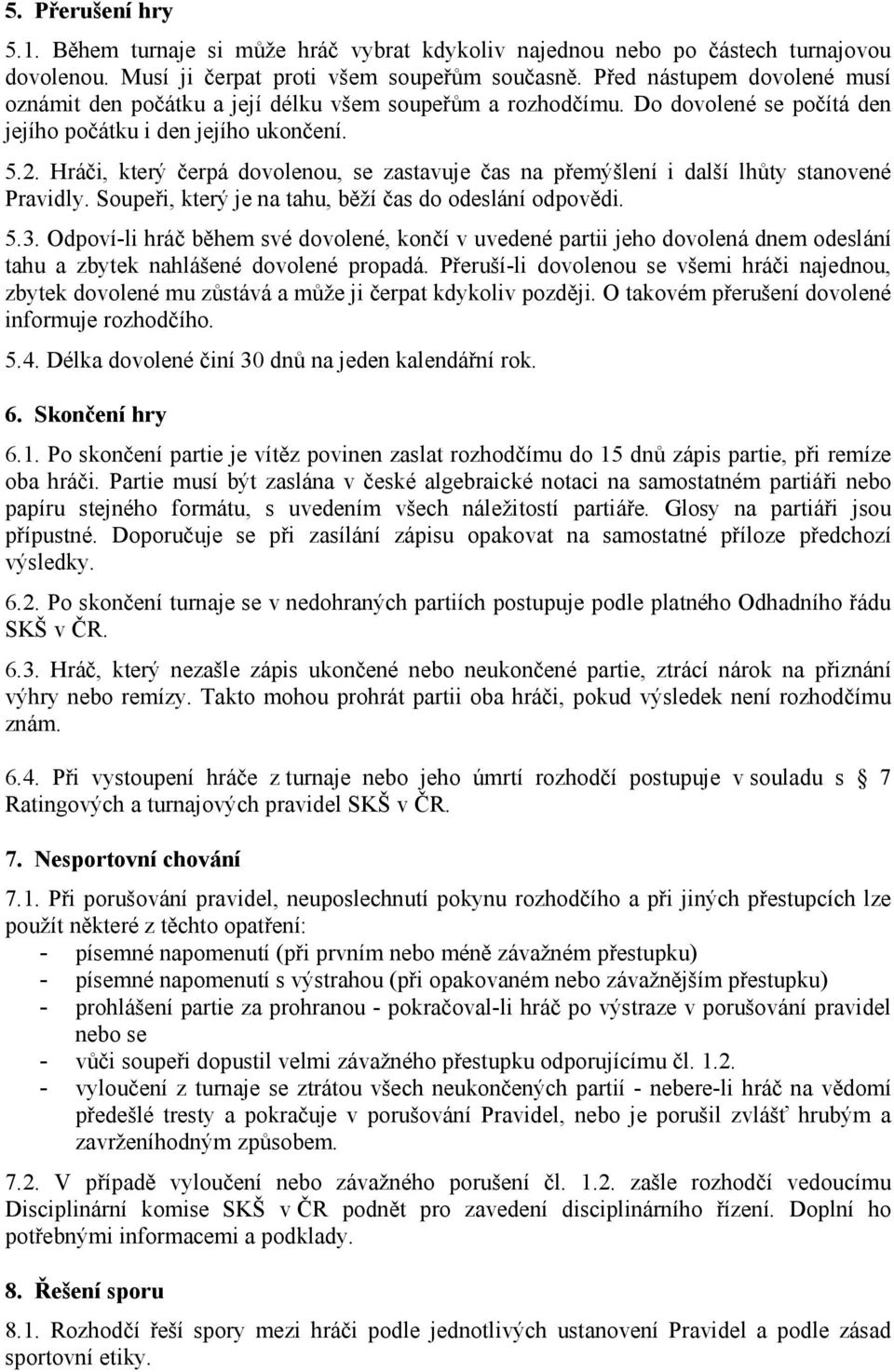 Hráči, který čerpá dovolenou, se zastavuje čas na přemýšlení i další lhůty stanovené Pravidly. Soupeři, který je na tahu, běží čas do odeslání odpovědi. 5.3.