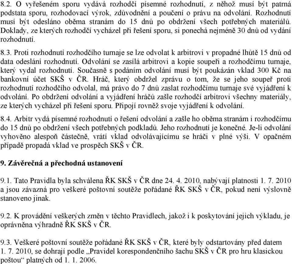 3. Proti rozhodnutí rozhodčího turnaje se lze odvolat k arbitrovi v propadné lhůtě 15 dnů od data odeslání rozhodnutí.